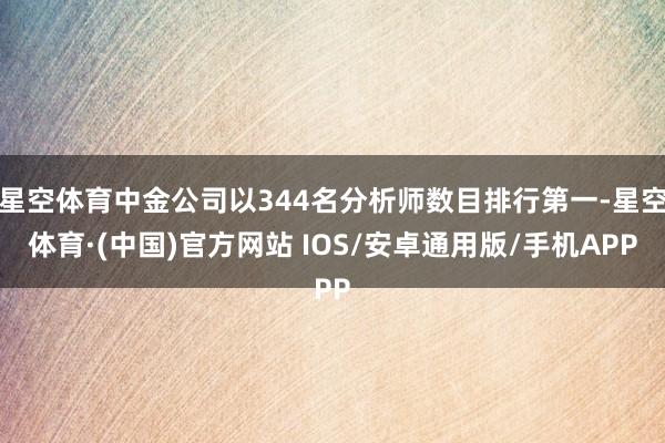 星空体育中金公司以344名分析师数目排行第一-星空体育·(中国)官方网站 IOS/安卓通用版/手机APP
