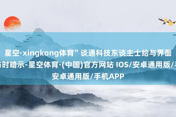 星空·xingkong体育”谈通科技东谈主士给与界面新闻采访时暗示-星空体育·(中国)官方网站 IOS/安卓通用版/手机APP